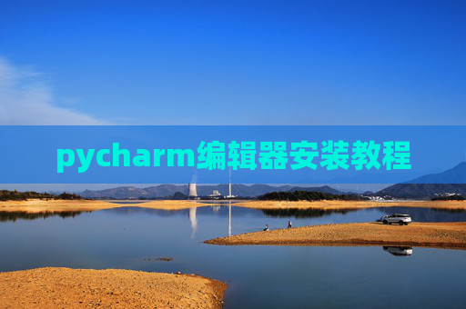 pycharm编辑器安装教程 pycharm编辑器安装教程